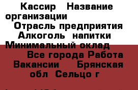 Кассир › Название организации ­ Fusion Service › Отрасль предприятия ­ Алкоголь, напитки › Минимальный оклад ­ 18 000 - Все города Работа » Вакансии   . Брянская обл.,Сельцо г.